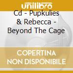Cd - Pupkulies & Rebecca - Beyond The Cage cd