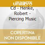 Cd - Henke, Robert - Piercing Music