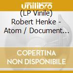(LP Vinile) Robert Henke - Atom / Document (2 Lp) lp vinile di Robert Henke