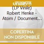 (LP Vinile) Robert Henke - Atom / Document (2 Lp) vinile