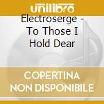 Electroserge - To Those I Hold Dear cd