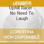 Uphill Racer - No Need To Laugh