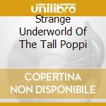 Strange Underworld Of The Tall Poppi cd
