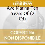 Ave Marina-Ten Years Of (2 Cd) cd