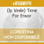(lp Vinile) Time For Ensor cd