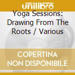 Yoga Sessions: Drawing From The Roots / Various cd
