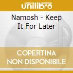 Namosh - Keep It For Later cd