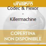Codec & Flexor - Killermachine cd