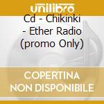 Cd - Chikinki - Ether Radio (promo Only) cd