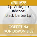 (lp Vinile) Lp - Jahcoozi - Black Barbie Ep