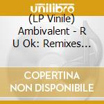 (LP Vinile) Ambivalent - R U Ok: Remixes (2 Lp) vinile