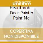 Heartthrob - Dear Painter Paint Me cd
