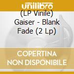 (LP Vinile) Gaiser - Blank Fade (2 Lp) vinile