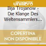 Ilija Trojanow - Die Klange Des Weltensammlers (2 Cd) cd