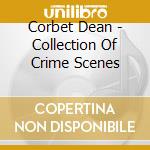Corbet Dean - Collection Of Crime Scenes cd