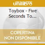 Toybox - Five Seconds To... cd musicale di Toybox