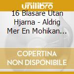 16 Blasare Utan Hjarna - Aldrig Mer En Mohikan 1986-1987 cd