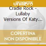 Cradle Rock - Lullaby Versions Of Katy Perry cd