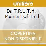 Da T.R.U.T.H. - Moment Of Truth cd