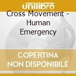 Cross Movement - Human Emergency cd