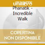 Phanatik - Incredible Walk