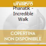 Phanatik - Incredible Walk cd