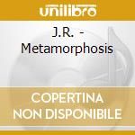 J.R. - Metamorphosis cd