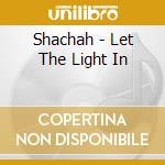 Shachah - Let The Light In cd musicale di Shachah