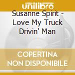 Susanne Spirit - Love My Truck Drivin' Man cd musicale di Susanne Spirit
