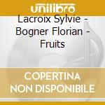 Lacroix Sylvie - Bogner Florian - Fruits cd