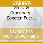 Grosz & Gruenberg - Sonaten Fuer Violine & Kl cd