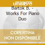 Bartok B. - Works For Piano Duo cd