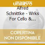 Alfred Schnittke - Wrks For Cello & Pn cd musicale di D.Geringas/T.Geringas