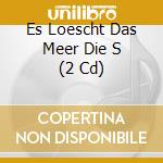 Es Loescht Das Meer Die S (2 Cd) cd