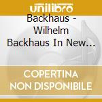 Backhaus - Wilhelm Backhaus In New York cd musicale di Backhaus