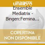 Ensemble Mediatrix - Bingen:Femina Forma Maria cd