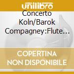 Concerto Koln/Barok Compagney:Flute Concertos cd musicale di Concerto Koln/Barok Compagney