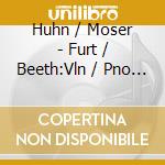 Huhn / Moser - Furt / Beeth:Vln / Pno Sons cd