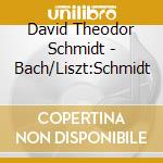 David Theodor Schmidt - Bach/Liszt:Schmidt cd