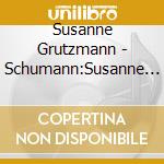 Susanne Grutzmann - Schumann:Susanne Grutzmann cd musicale di Susanne Grutzmann