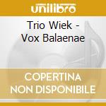 Trio Wiek - Vox Balaenae cd musicale di Trio Wiek