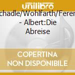 Schadle/Wohlfarth/Ferenz - Albert:Die Abreise cd