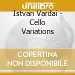 Istvan Vardai - Cello Variations cd musicale di Istvan Vardai