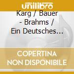 Karg / Bauer - Brahms / Ein Deutsches Requiem cd musicale di Karg / Bauer