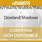 Sun/Feucht/Wuttke/Matzke - Dowland/Shadows cd musicale di Sun/Feucht/Wuttke/Matzke
