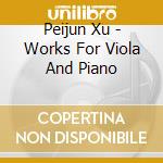 Peijun Xu - Works For Viola And Piano cd