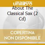 About The Classical Sax (2 Cd) cd