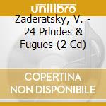 Zaderatsky, V. - 24 Prludes & Fugues (2 Cd) cd musicale di Zaderatsky, V.