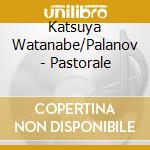 Katsuya Watanabe/Palanov - Pastorale cd