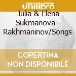 Julia & Elena Sukmanova - Rakhmaninov/Songs cd musicale di Julia & Elena Sukmanova